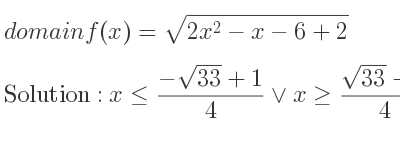 The domain of f(x)=sqrt(2x^2-x-6+2) is x<= (-sqrt(33)+1)/4 \lor x>= (sqrt(33)+1)/4